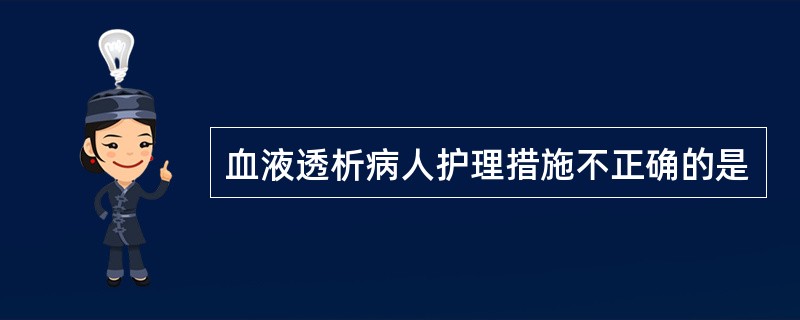 血液透析病人护理措施不正确的是