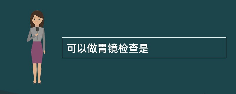 可以做胃镜检查是