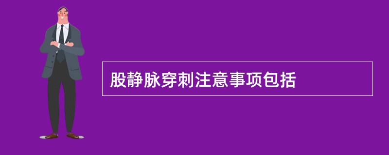 股静脉穿刺注意事项包括