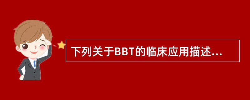 下列关于BBT的临床应用描述，错误的是