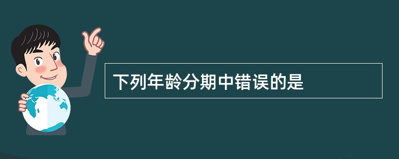 下列年龄分期中错误的是