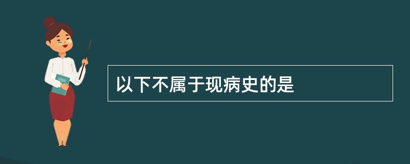 以下不属于现病史的是