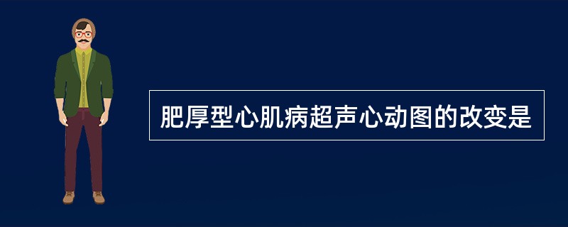 肥厚型心肌病超声心动图的改变是