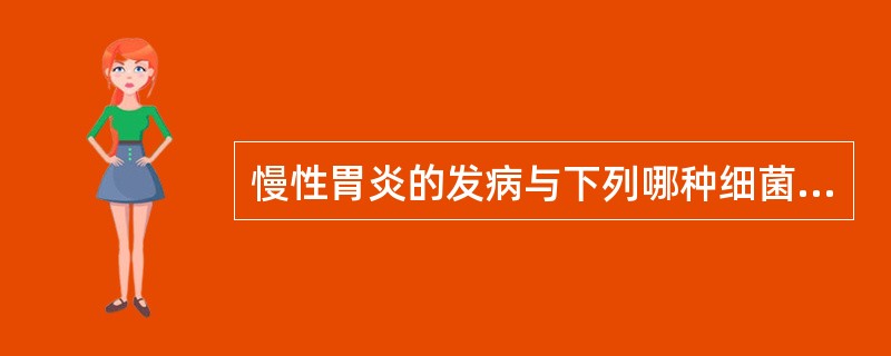 慢性胃炎的发病与下列哪种细菌感染有关