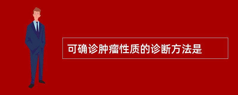 可确诊肿瘤性质的诊断方法是