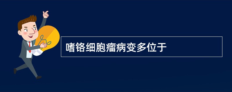 嗜铬细胞瘤病变多位于