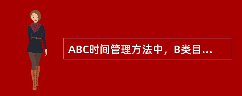 ABC时间管理方法中，B类目标是指