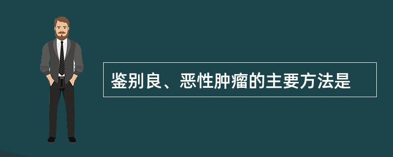 鉴别良、恶性肿瘤的主要方法是