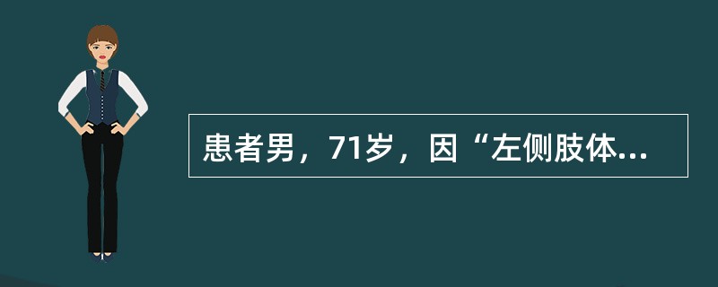 患者男，71岁，因“左侧肢体瘫痪，生活不能自理1d”来诊。查体：意识清楚，双侧瞳孔等大正圆，对光反射灵敏；左侧肢体肌张力减弱，肌力1级，左侧腱反射减弱，左侧巴宾斯基征（＋）。颅脑CT：右侧基底核区见斑