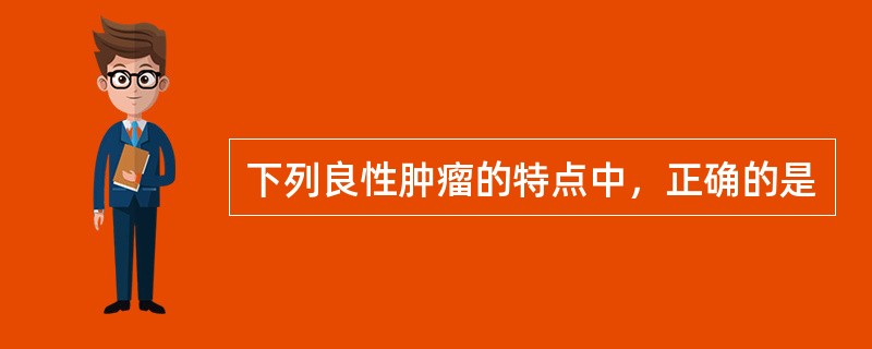 下列良性肿瘤的特点中，正确的是
