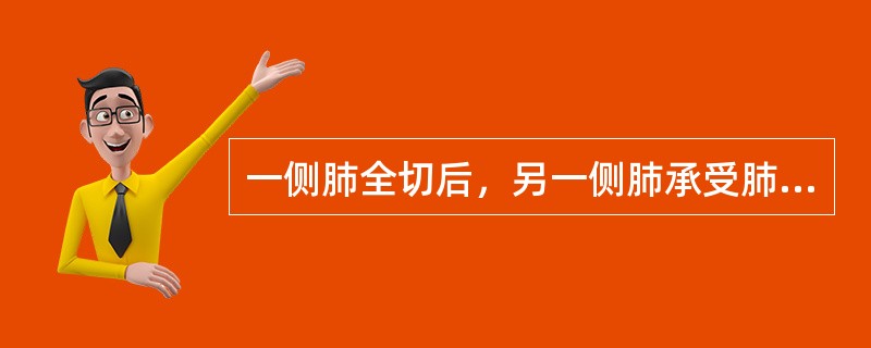 一侧肺全切后，另一侧肺承受肺循环的全部，因此出现