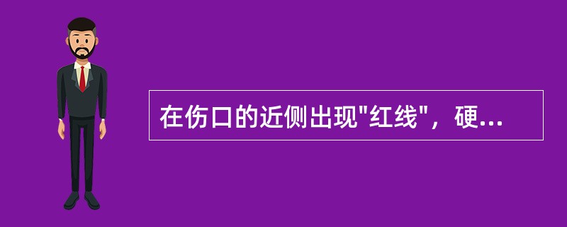 在伤口的近侧出现"红线"，硬而有压痛，通常是