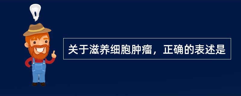 关于滋养细胞肿瘤，正确的表述是