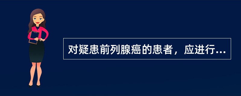 对疑患前列腺癌的患者，应进行的检查除外