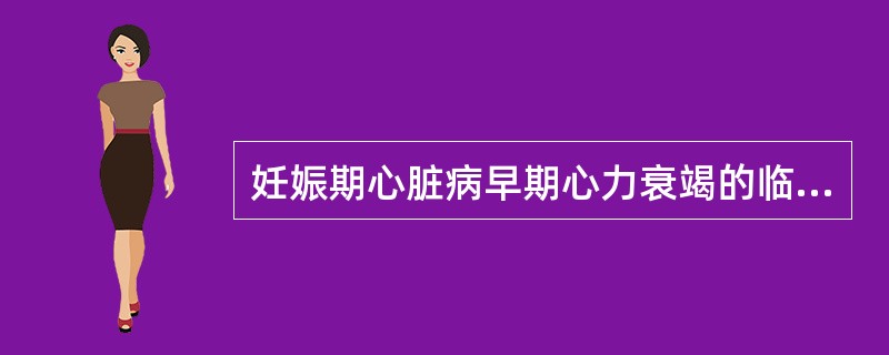 妊娠期心脏病早期心力衰竭的临床表现有