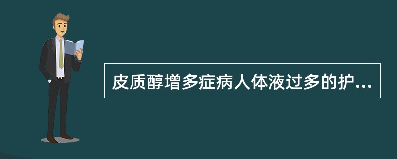 皮质醇增多症病人体液过多的护理措施是