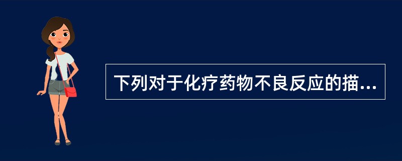 下列对于化疗药物不良反应的描述不正确的是