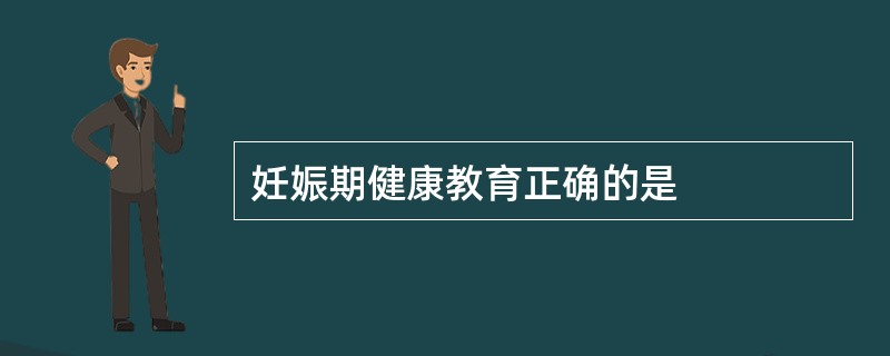 妊娠期健康教育正确的是