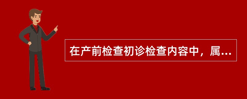 在产前检查初诊检查内容中，属产科检查的有