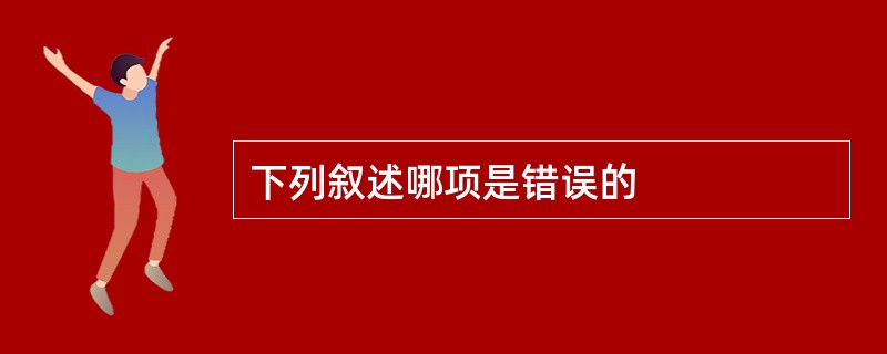 下列叙述哪项是错误的