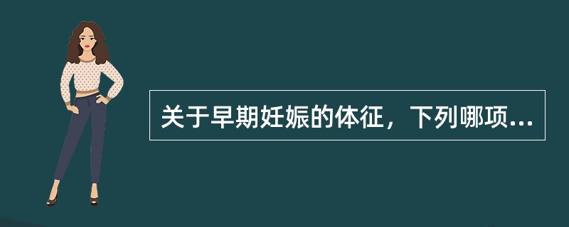 关于早期妊娠的体征，下列哪项是正确的