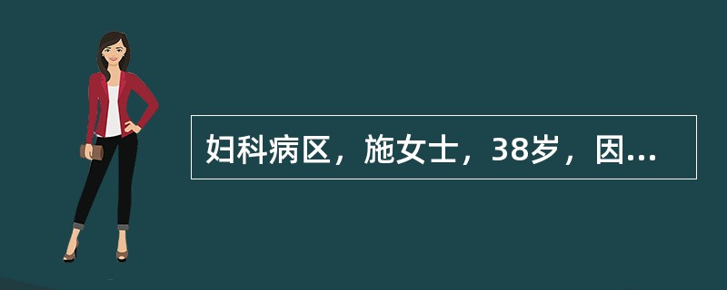 妇科病区，施女士，38岁，因一子宫颈癌行第二次化疗。责任护士了解到上次化疗反应：呕吐剧烈，口腔溃疡，严重腹泻，高热数天不退，以至于没能完成全部剂量。为避免该病人上次化疗发生的并发症，责任护士实施的护理