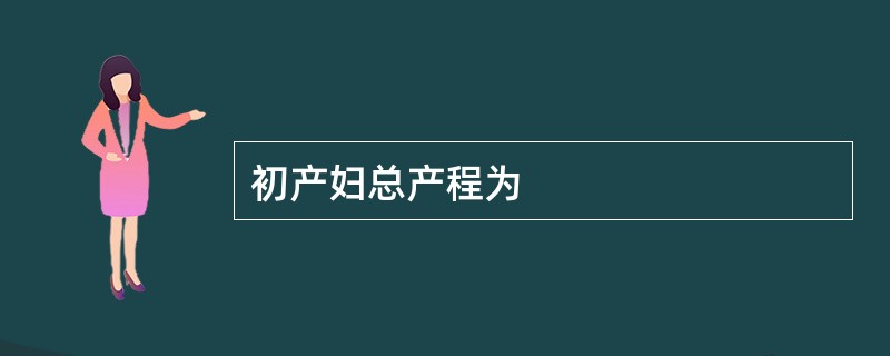 初产妇总产程为