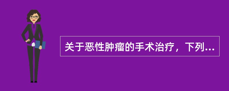 关于恶性肿瘤的手术治疗，下列哪些是不正确的