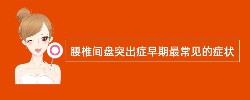 腰椎间盘突出症早期最常见的症状