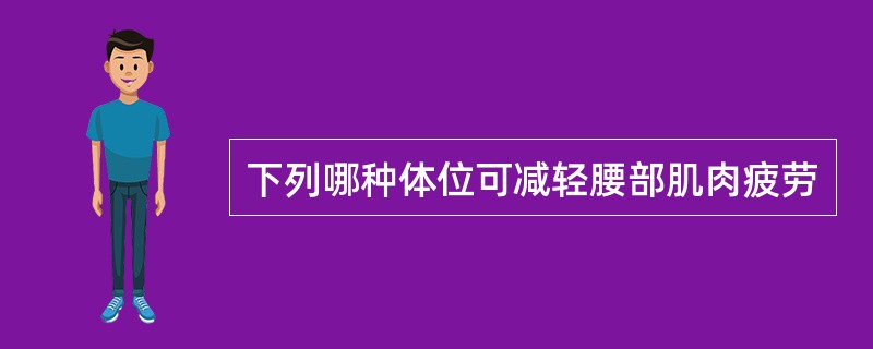 下列哪种体位可减轻腰部肌肉疲劳