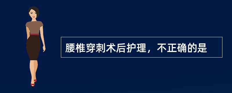 腰椎穿刺术后护理，不正确的是