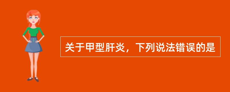 关于甲型肝炎，下列说法错误的是