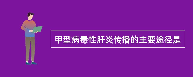 甲型病毒性肝炎传播的主要途径是