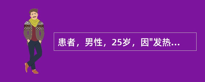 患者，男性，25岁，因"发热、纳差7天"入院，查T39.5℃，P70次／分，肝肋下2cm，脾肋下2.5cm，血常规示WBC3.2×109/L，中性粒细胞0.45，淋巴细胞0.55．