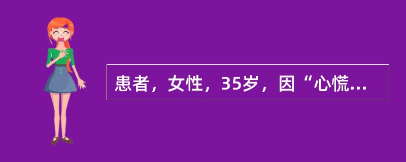 患者，女性，35岁，因“心慌、乏力伴怕热、多汗2个月”就诊。身体评估：体温37.5℃，心率100次／分，血压140/90mmHg，消瘦，甲状腺弥漫性、对称性Ⅱ度肿大，质软，随吞咽上下活动，伴有震颤，并