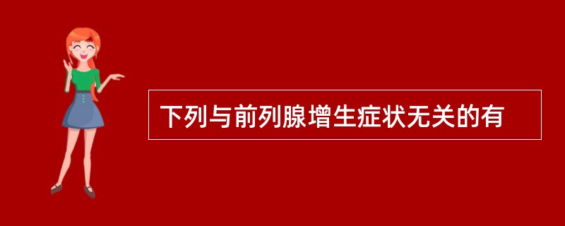 下列与前列腺增生症状无关的有