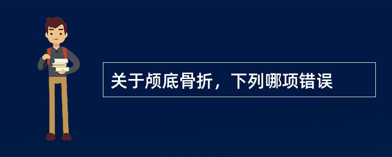 关于颅底骨折，下列哪项错误