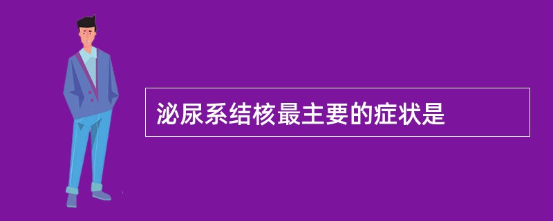 泌尿系结核最主要的症状是