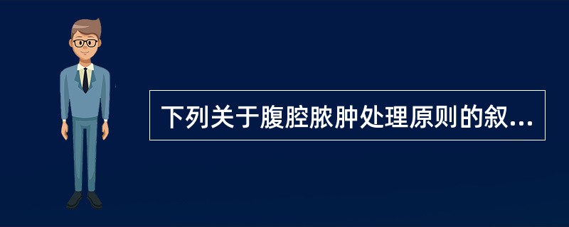 下列关于腹腔脓肿处理原则的叙述中，错误的是