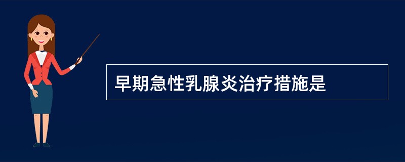 早期急性乳腺炎治疗措施是