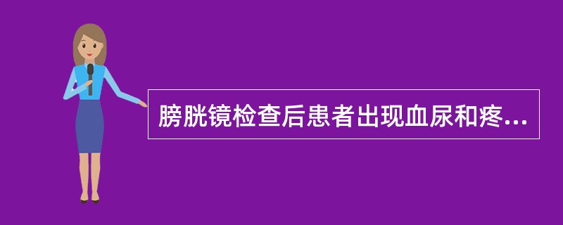 膀胱镜检查后患者出现血尿和疼痛，下列哪项处理不妥