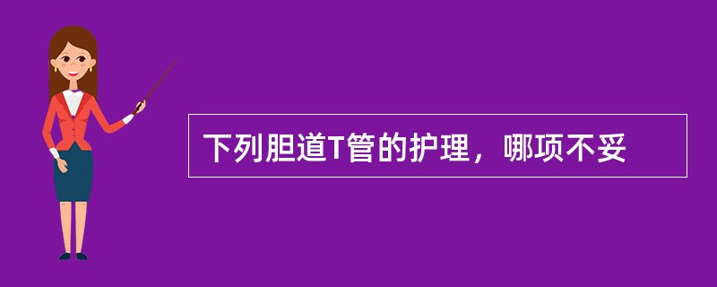 下列胆道T管的护理，哪项不妥