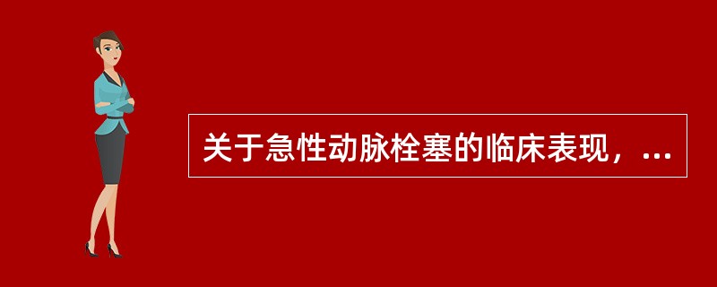 关于急性动脉栓塞的临床表现，下列哪项是错误的