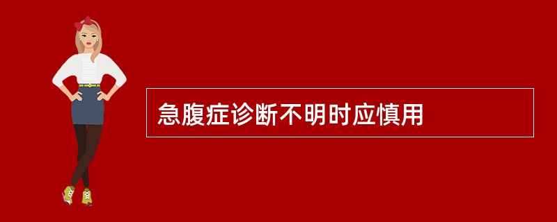 急腹症诊断不明时应慎用