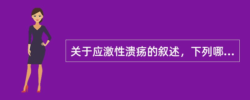 关于应激性溃疡的叙述，下列哪项是正确的说法