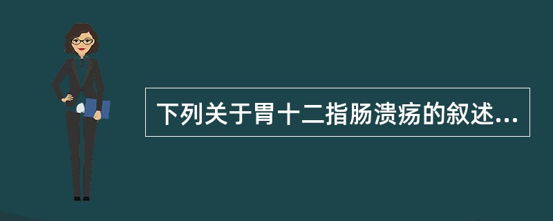 下列关于胃十二指肠溃疡的叙述中，正确的是