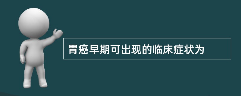 胃癌早期可出现的临床症状为