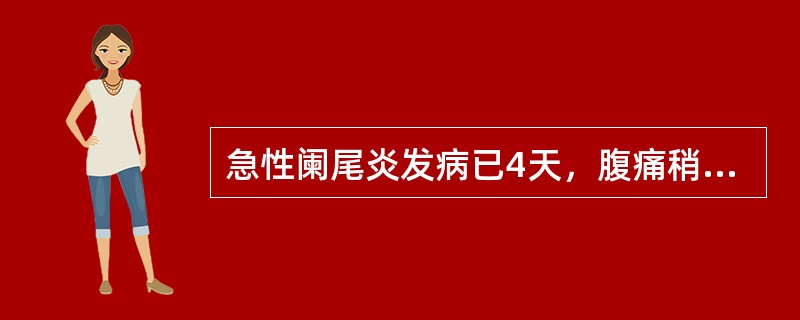 急性阑尾炎发病已4天，腹痛稍减轻但仍发热，右下腹可触及有压痛的肿块，应