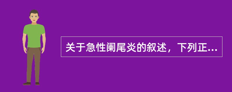 关于急性阑尾炎的叙述，下列正确的是