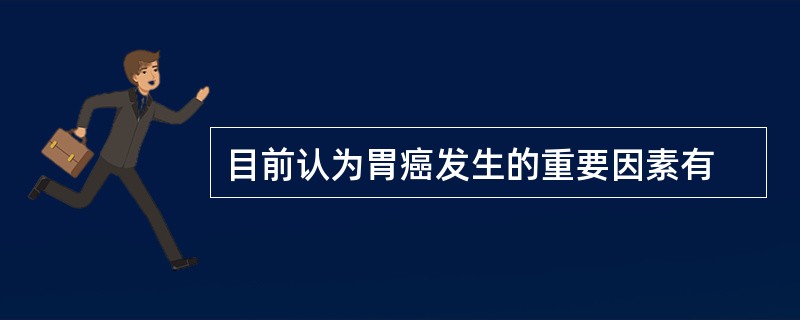 目前认为胃癌发生的重要因素有